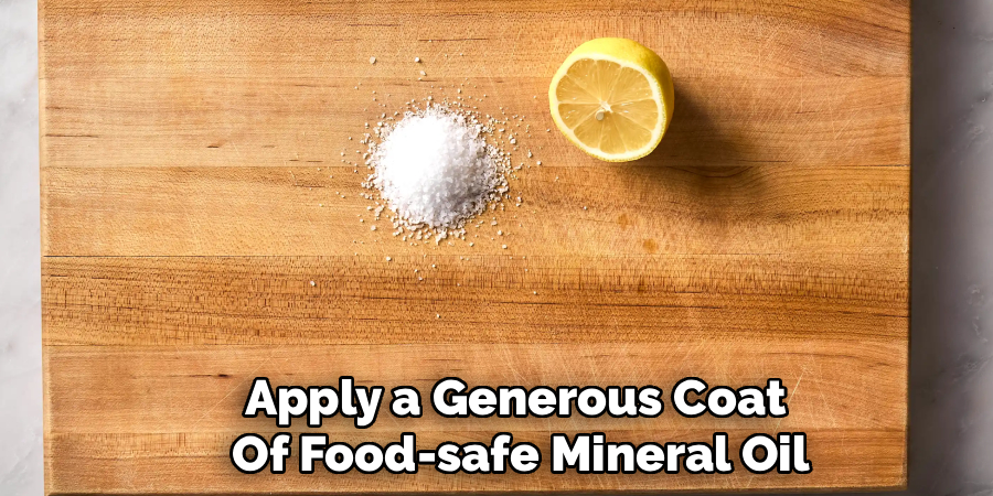 Apply a Generous Coat
Of Food-safe Mineral Oil