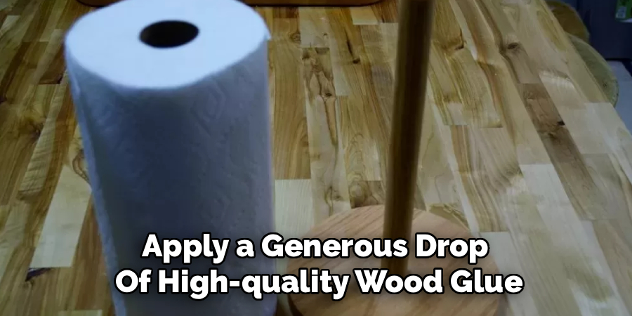Apply a Generous Drop 
Of High-quality Wood Glue