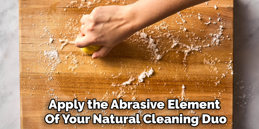 Apply the Abrasive Element
Of Your Natural Cleaning Duo