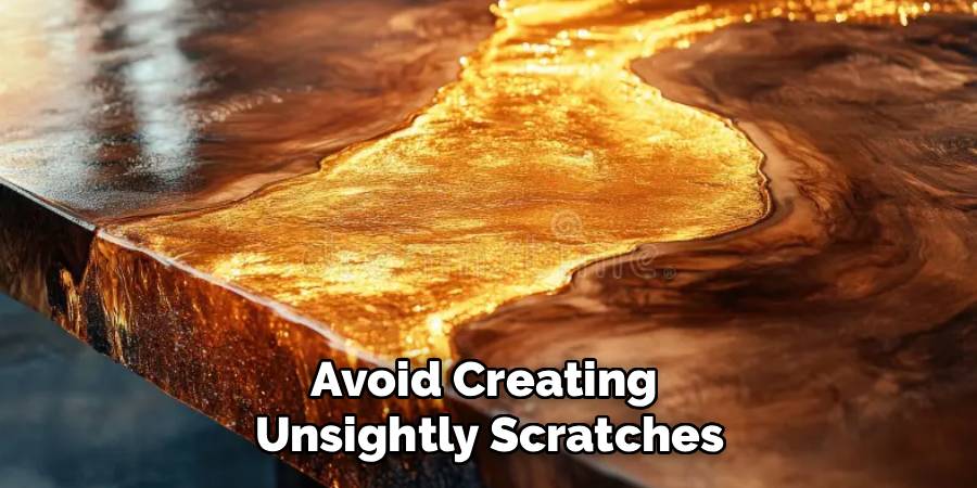Avoid Creating
Unsightly Scratches