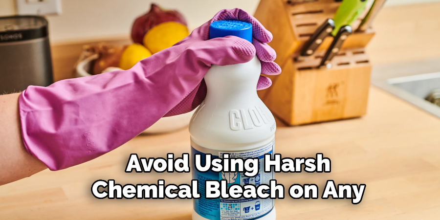 Avoid Using Harsh 
Chemical Bleach on Any 
