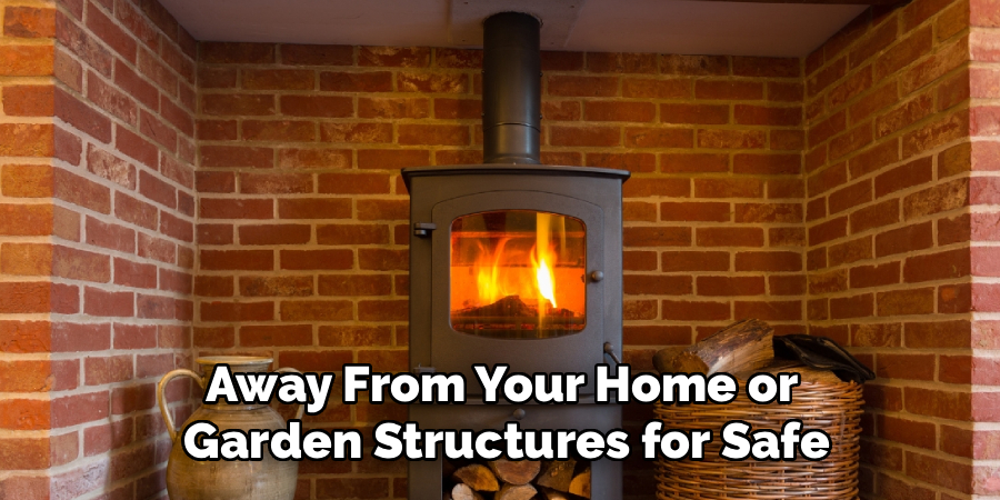 Away From Your Home or 
Garden Structures for Safe