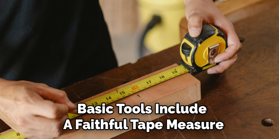 Basic Tools Include
A Faithful Tape Measure