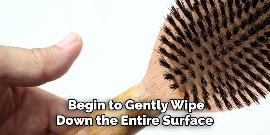 Begin to Gently Wipe
Down the Entire Surface