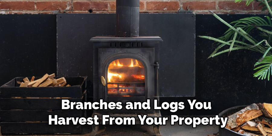 Branches and Logs You
Harvest From Your Property