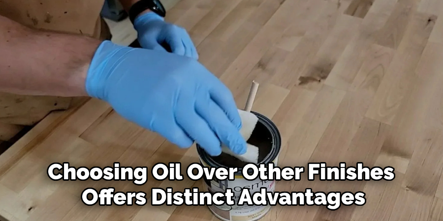 Choosing Oil Over Other Finishes
Offers Distinct Advantages