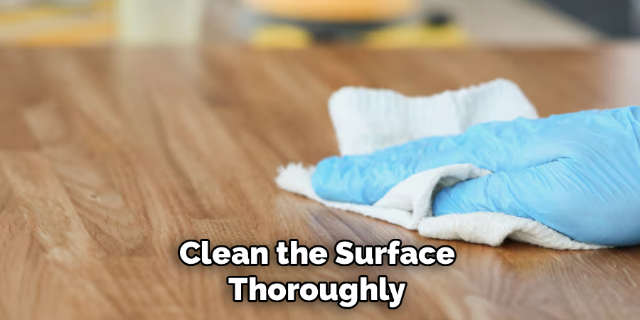 Clean the Surface Thoroughly