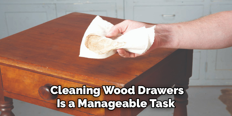 Cleaning Wood Drawers
Is a Manageable Task 