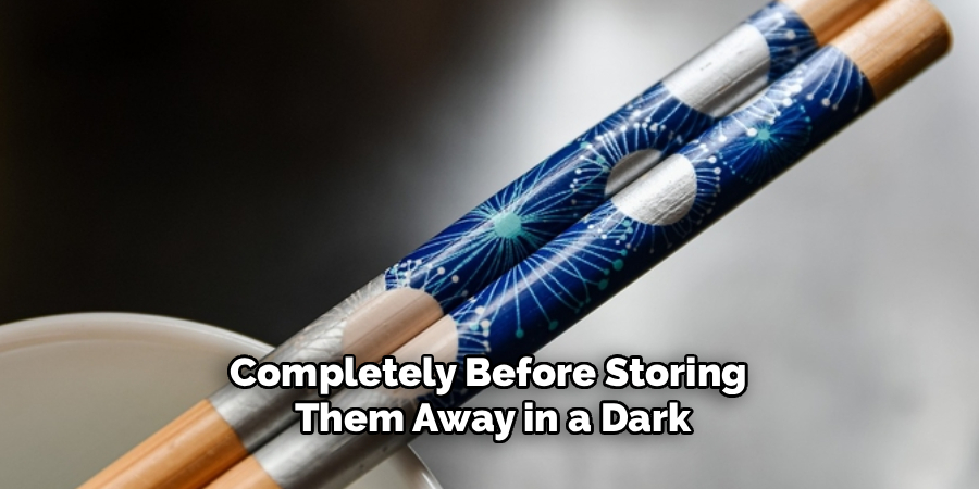 Completely Before Storing 
Them Away in a Dark