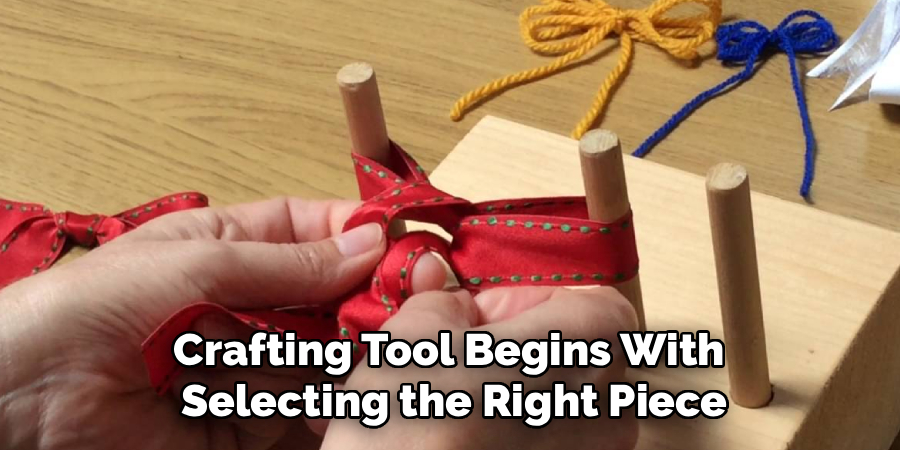 Crafting Tool Begins With Selecting the Right Piece