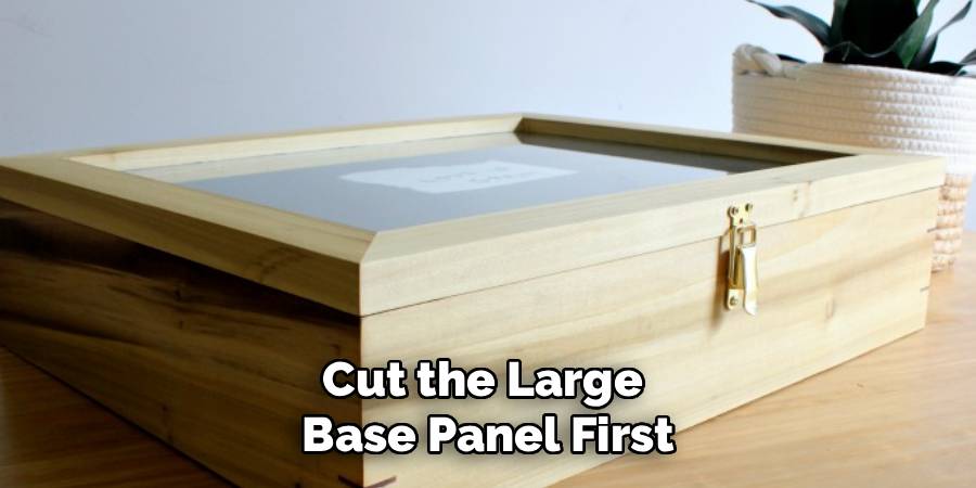 Cut the Large 
Base Panel First