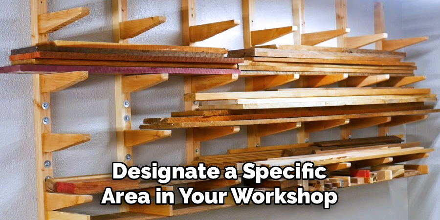 Designate a Specific
Area in Your Workshop