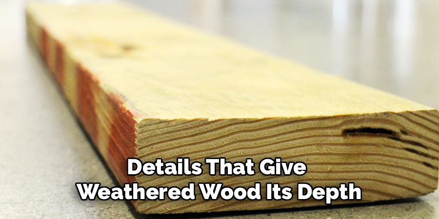 Details That Give 
Weathered Wood Its Depth