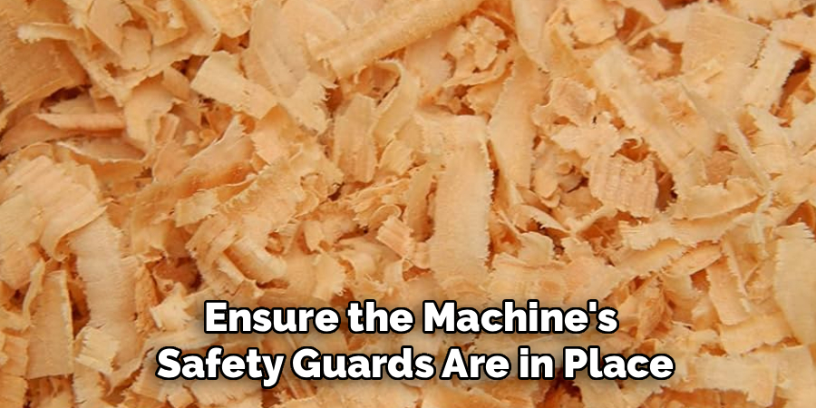 Ensure the Machine's 
Safety Guards Are in Place