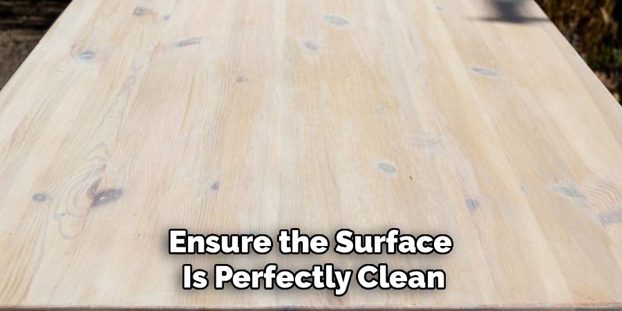 Ensure the Surface
Is Perfectly Clean