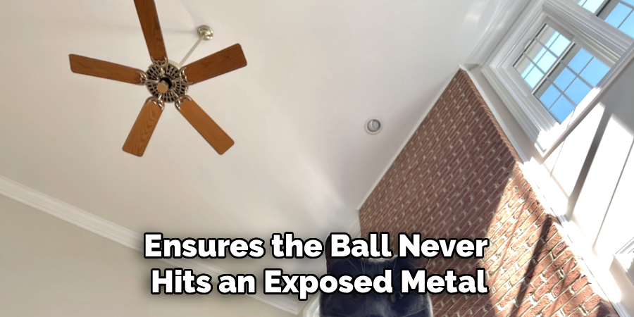 Ensures the Ball Never 
Hits an Exposed Metal