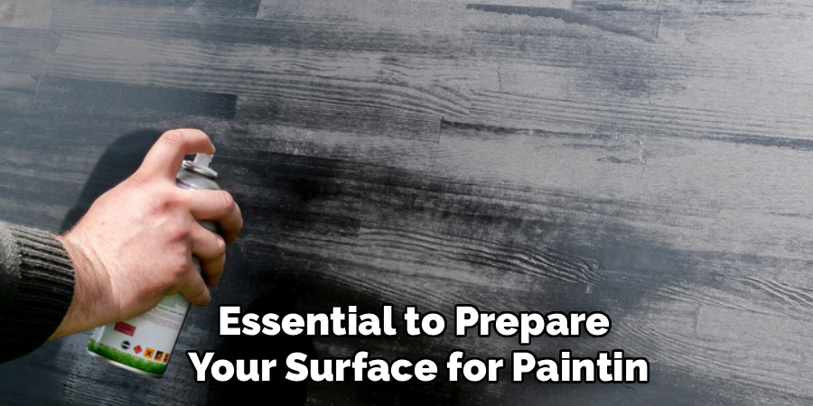 Essential to Prepare
Your Surface for Paintin