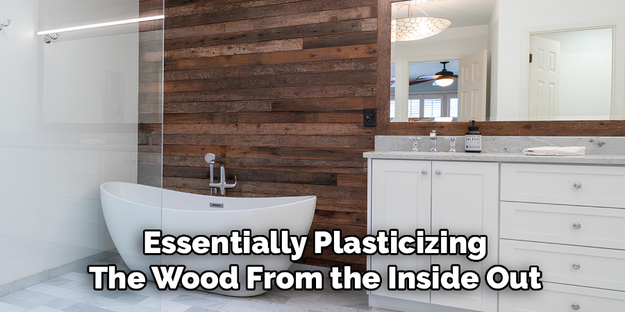 Essentially Plasticizing
The Wood From the Inside Out