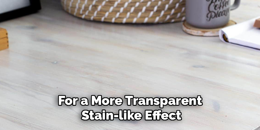 For a More Transparent 
Stain-like Effect