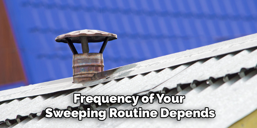 Frequency of Your 
Sweeping Routine Depends