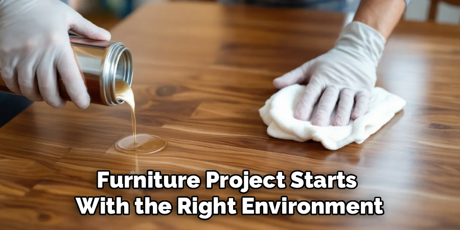 Furniture Project Starts
With the Right Environment
