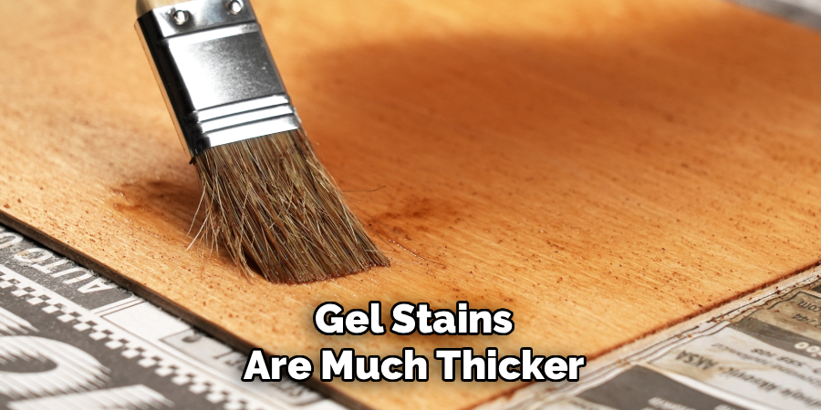 Gel Stains
Are Much Thicker
