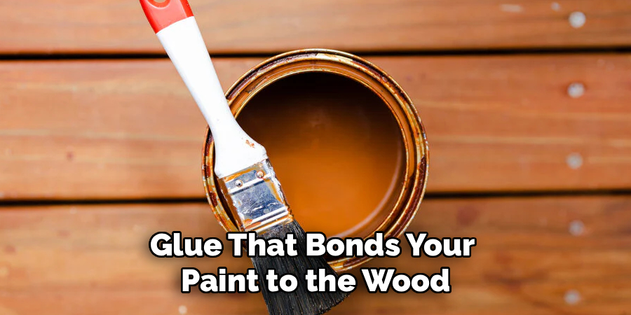 Glue That Bonds Your
Paint to the Wood