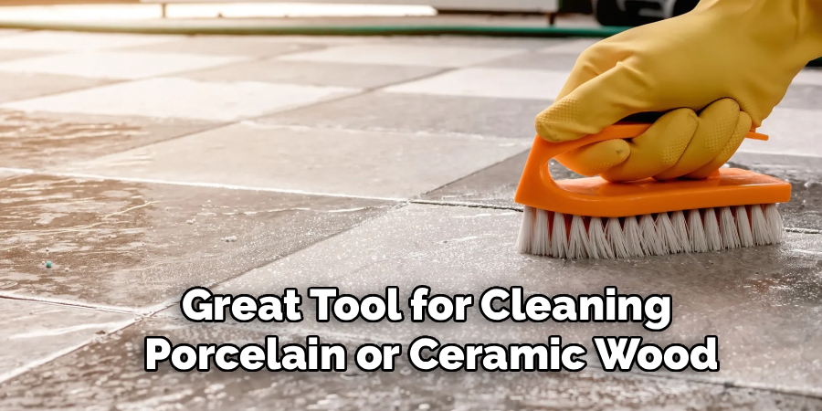 Great Tool for Cleaning
Porcelain or Ceramic Wood
