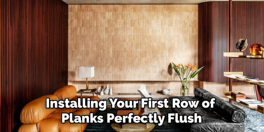 Installing Your First Row of 
Planks Perfectly Flush