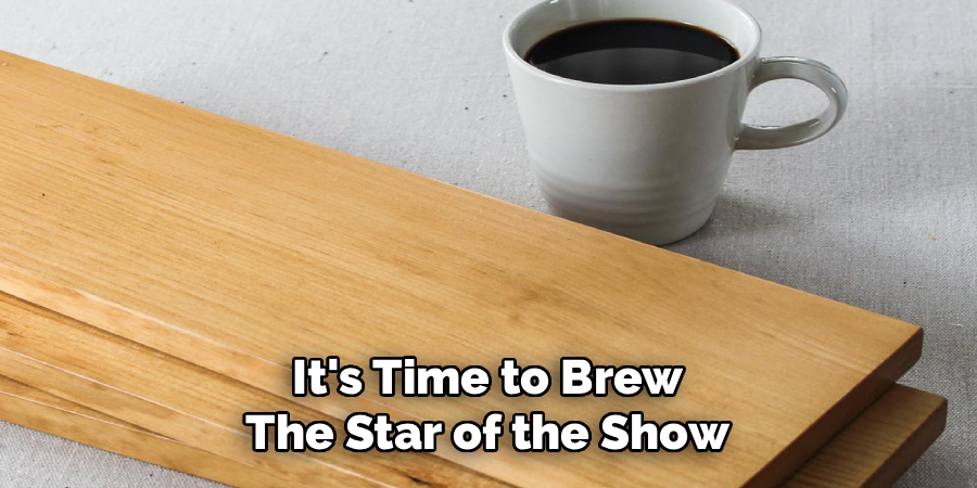 It's Time to Brew
The Star of the Show