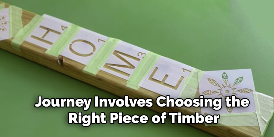 Journey Involves Choosing the 
Right Piece of Timber