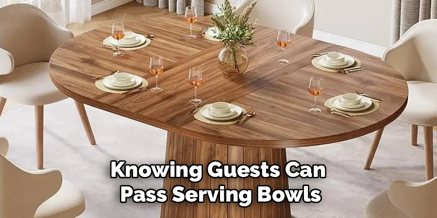 Knowing Guests Can 
Pass Serving Bowls