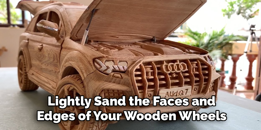 Lightly Sand the Faces and
Edges of Your Wooden Wheels