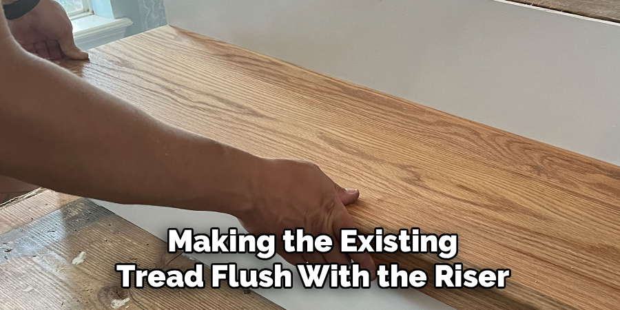 Making the Existing
Tread Flush With the Riser