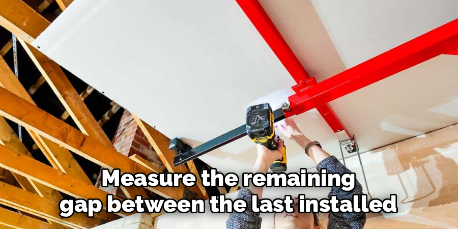 Measure the remaining 
gap between the last installed 