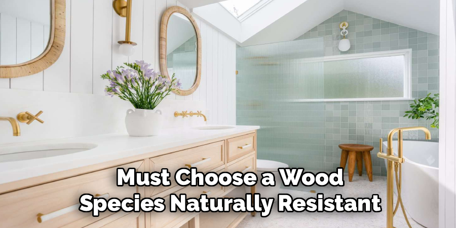Must Choose a Wood
Species Naturally Resistant