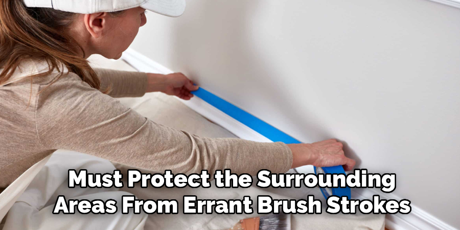 Must Protect the Surrounding
Areas From Errant Brush Strokes
