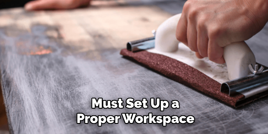 Must Set Up a
Proper Workspace