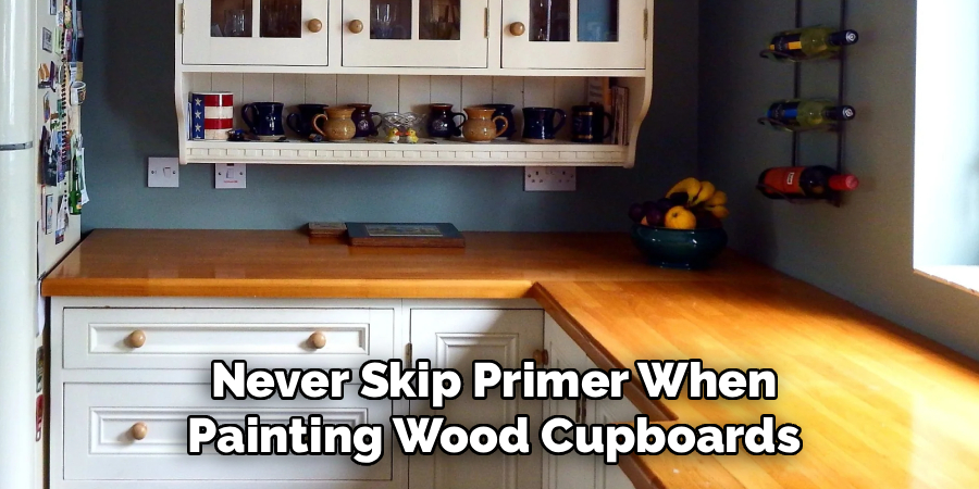 Never Skip Primer When
Painting Wood Cupboards