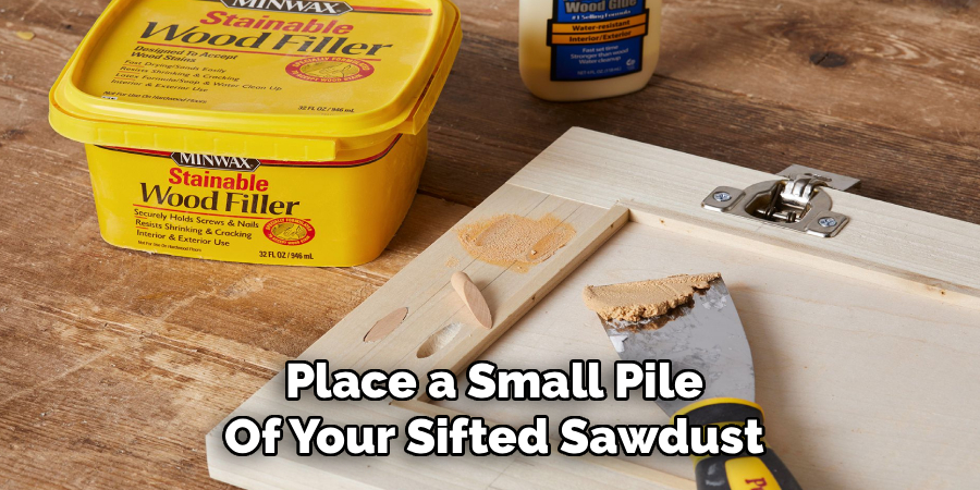 Place a Small Pile
Of Your Sifted Sawdust
