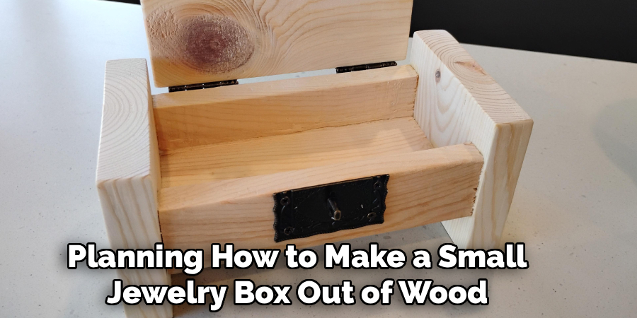 Planning How to Make a Small
Jewelry Box Out of Wood