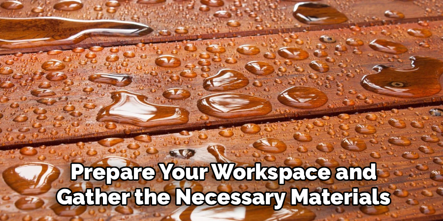Prepare Your Workspace and
Gather the Necessary Materials