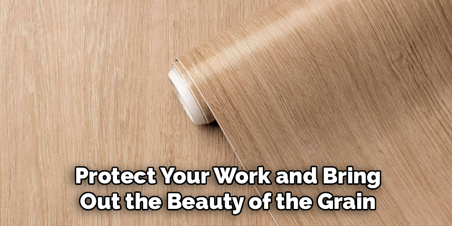 Protect Your Work and Bring
Out the Beauty of the Grain