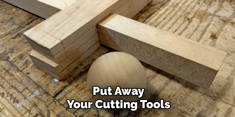 Put Away
Your Cutting Tools