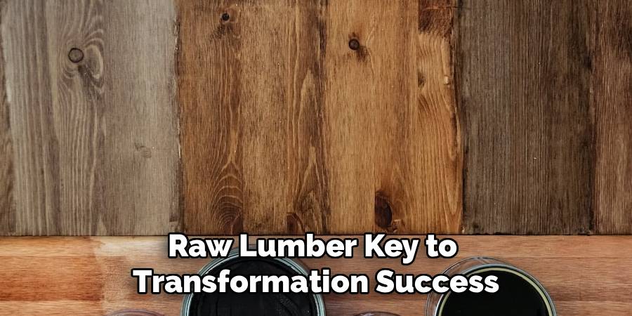 Raw Lumber Key to
Transformation Success