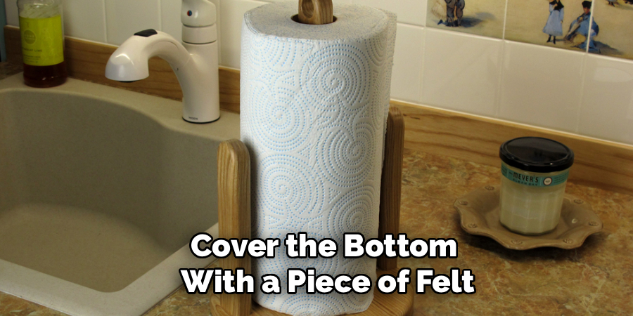 Cover the Bottom 
With a Piece of Felt