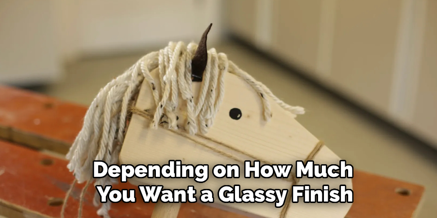 Depending on How Much
 You Want a Glassy Finish