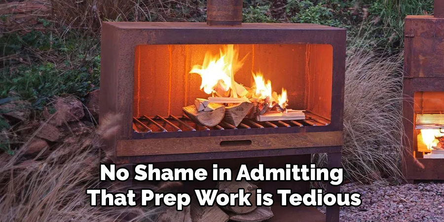 No Shame in Admitting 
That Prep Work is Tedious