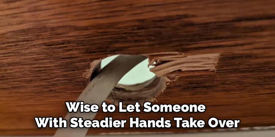 Wise to Let Someone
With Steadier Hands Take Over