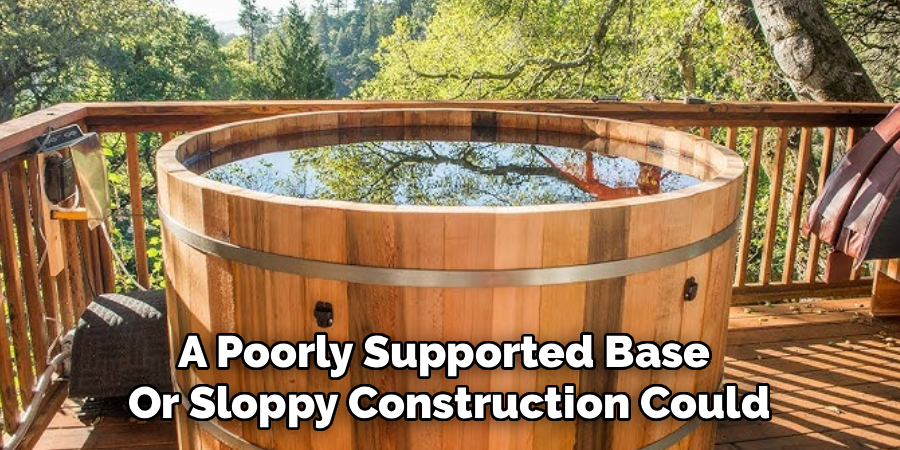 A Poorly Supported Base 
Or Sloppy Construction Could